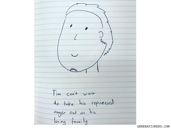 tim cant wait to take his anger out on his family