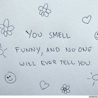 you smell funny and no one will ever tell you quote